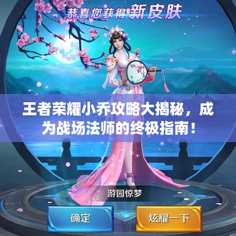王者荣耀小乔攻略大揭秘，成为战场法师的终极指南！