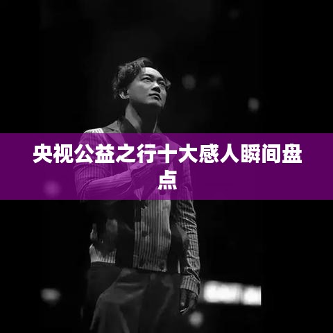 央视公益之行十大感人瞬间盘点