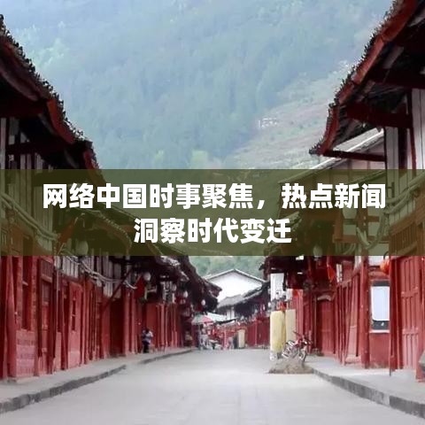 网络中国时事聚焦，热点新闻洞察时代变迁