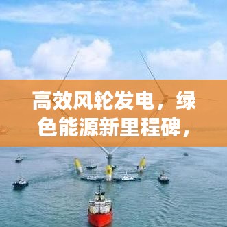高效风轮发电，绿色能源新里程碑，引领未来可持续能源革命！