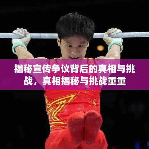 揭秘宣传争议背后的真相与挑战，真相揭秘与挑战重重