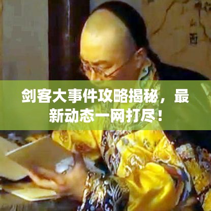 剑客大事件攻略揭秘，最新动态一网打尽！