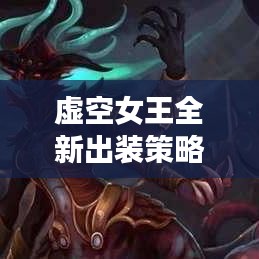 虚空女王全新出装策略，主宰战场，战力爆表！