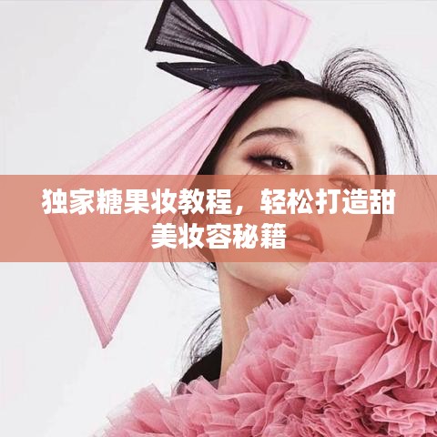 独家糖果妆教程，轻松打造甜美妆容秘籍