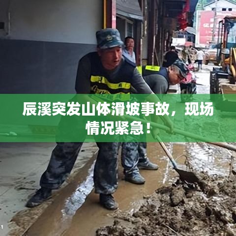 辰溪突发山体滑坡事故，现场情况紧急！