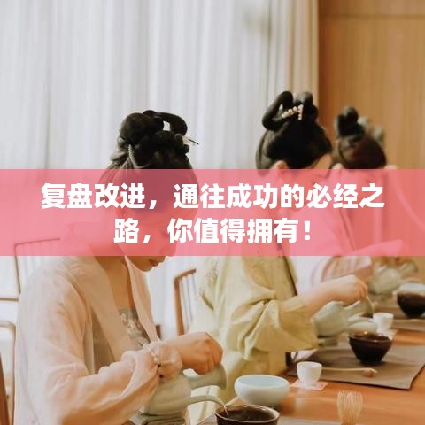 复盘改进，通往成功的必经之路，你值得拥有！