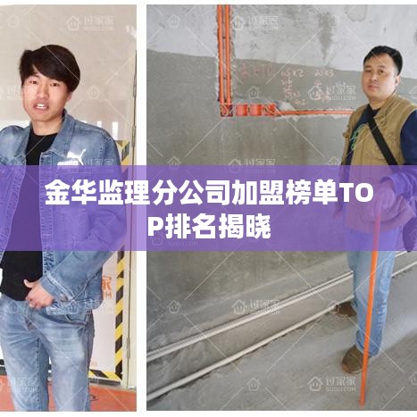 金华监理分公司加盟榜单TOP排名揭晓
