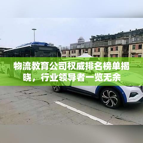 物流教育公司权威排名榜单揭晓，行业领导者一览无余
