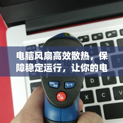 电脑风扇高效散热，保障稳定运行，让你的电脑不再过热困扰！