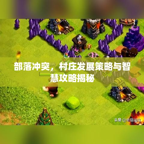 部落冲突，村庄发展策略与智慧攻略揭秘