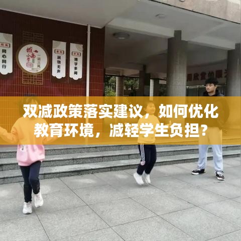 双减政策落实建议，如何优化教育环境，减轻学生负担？
