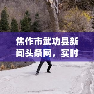 焦作市武功县新闻头条网，实时传递地方动态，展现独特武功风采