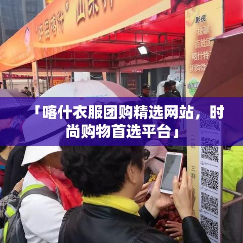 「喀什衣服团购精选网站，时尚购物首选平台」