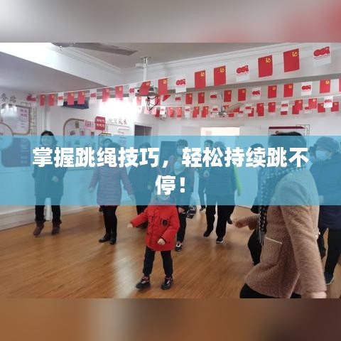 掌握跳绳技巧，轻松持续跳不停！