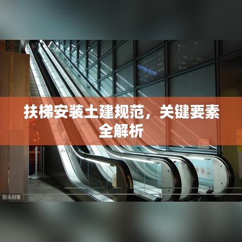 扶梯安装土建规范，关键要素全解析