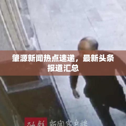 肇源新闻热点速递，最新头条报道汇总