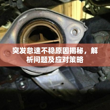 突发怠速不稳原因揭秘，解析问题及应对策略