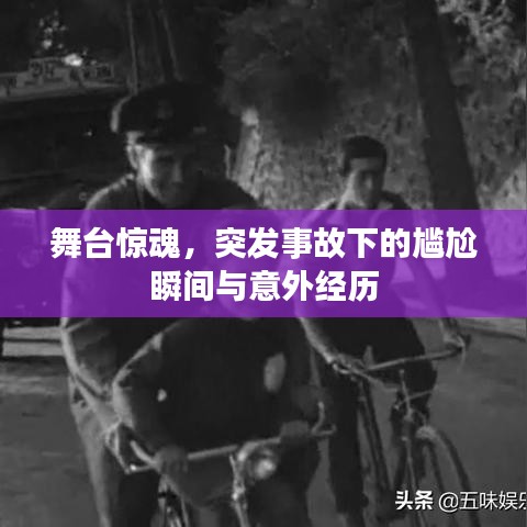 舞台惊魂，突发事故下的尴尬瞬间与意外经历