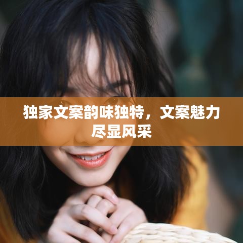 独家文案韵味独特，文案魅力尽显风采