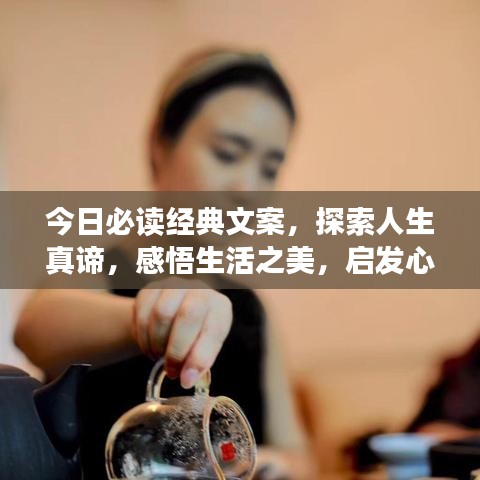 今日必读经典文案，探索人生真谛，感悟生活之美，启发心灵之旅