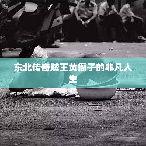 东北传奇贼王黄瘸子的非凡人生