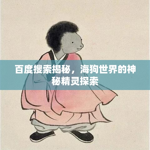 百度搜索揭秘，海狗世界的神秘精灵探索