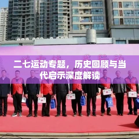 二七运动专题，历史回顾与当代启示深度解读