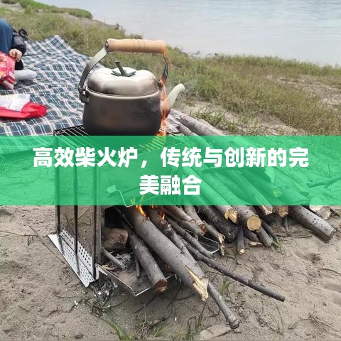高效柴火炉，传统与创新的完美融合
