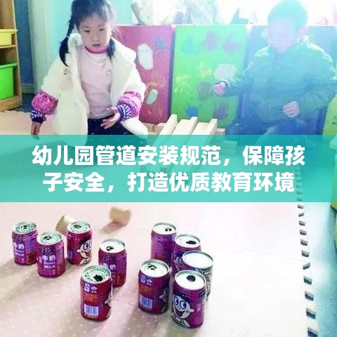 幼儿园管道安装规范，保障孩子安全，打造优质教育环境
