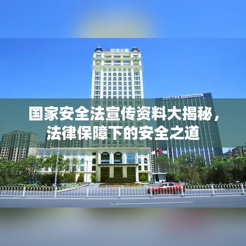 国家安全法宣传资料大揭秘，法律保障下的安全之道