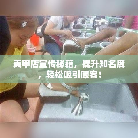 美甲店宣传秘籍，提升知名度，轻松吸引顾客！