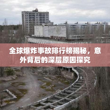 全球爆炸事故排行榜揭秘，意外背后的深层原因探究
