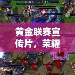 黄金联赛宣传片，荣耀与梦想，激情集结的号角！