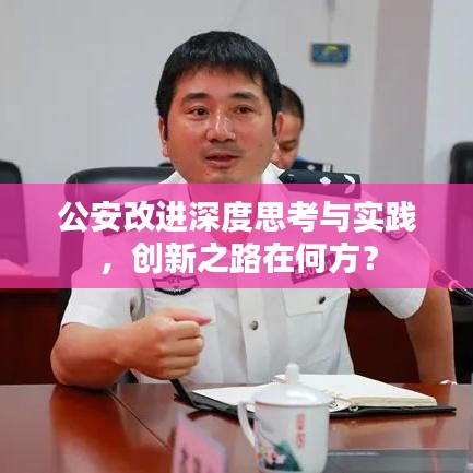 公安改进深度思考与实践，创新之路在何方？