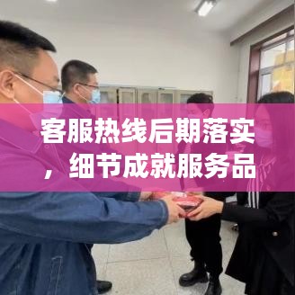 客服热线后期落实，细节成就服务品质，成败在于落实力